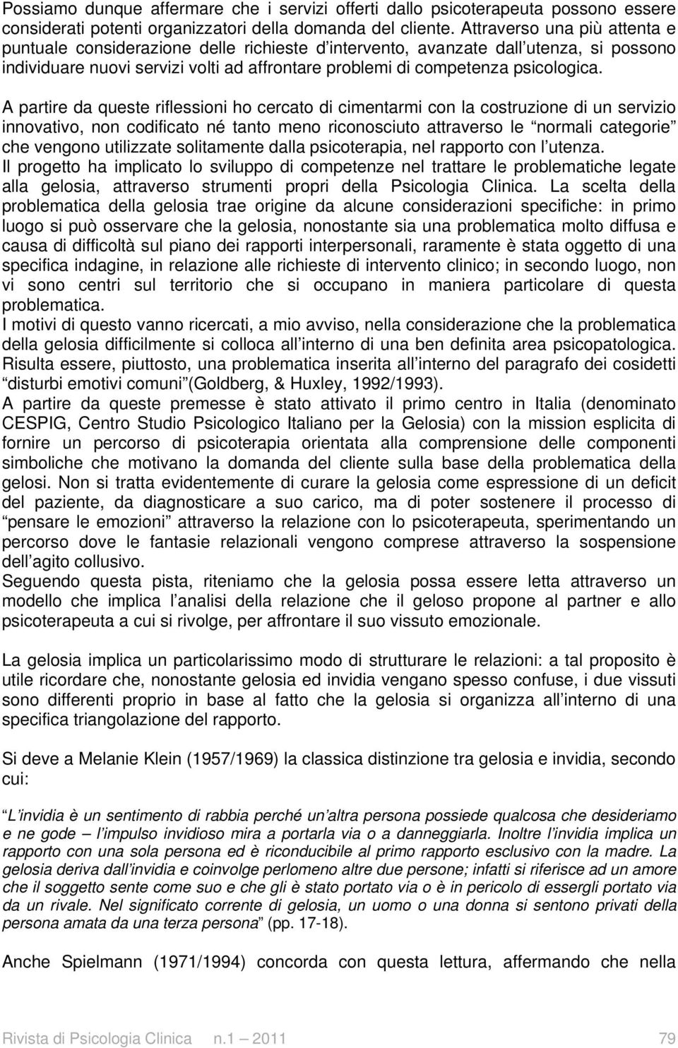 A partire da queste riflessioni ho cercato di cimentarmi con la costruzione di un servizio innovativo, non codificato né tanto meno riconosciuto attraverso le normali categorie che vengono utilizzate