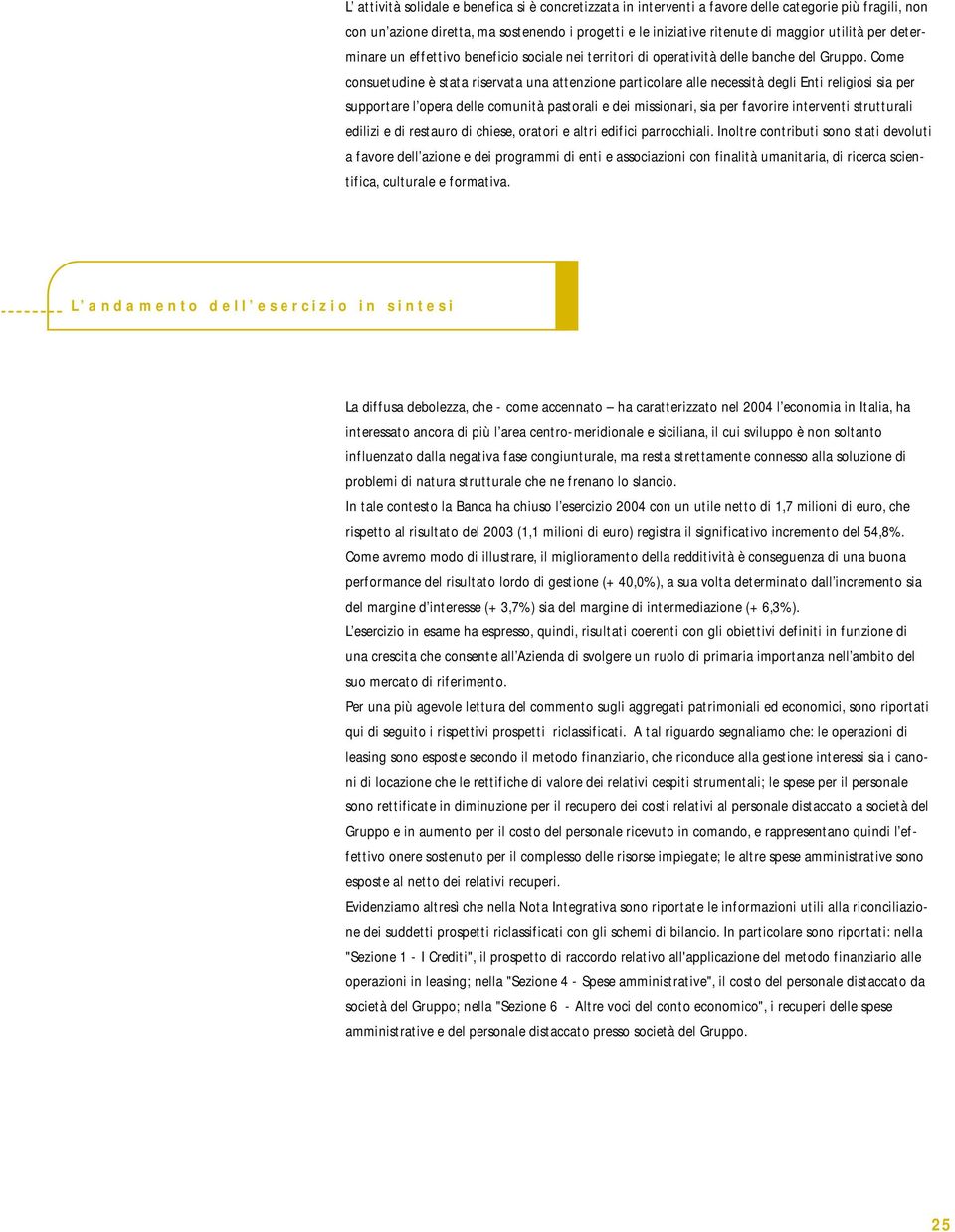 Come consuetudine è stata riservata una attenzione particolare alle necessità degli Enti religiosi sia per supportare l opera delle comunità pastorali e dei missionari, sia per favorire interventi