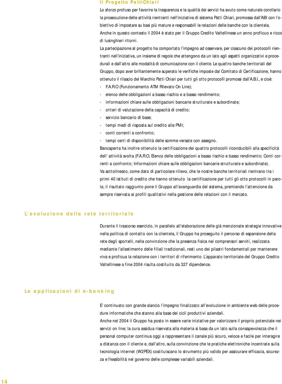 Anche in questo contesto il 2004 è stato per il Gruppo Credito Valtellinese un anno proficuo e ricco di lusinghieri ritorni.