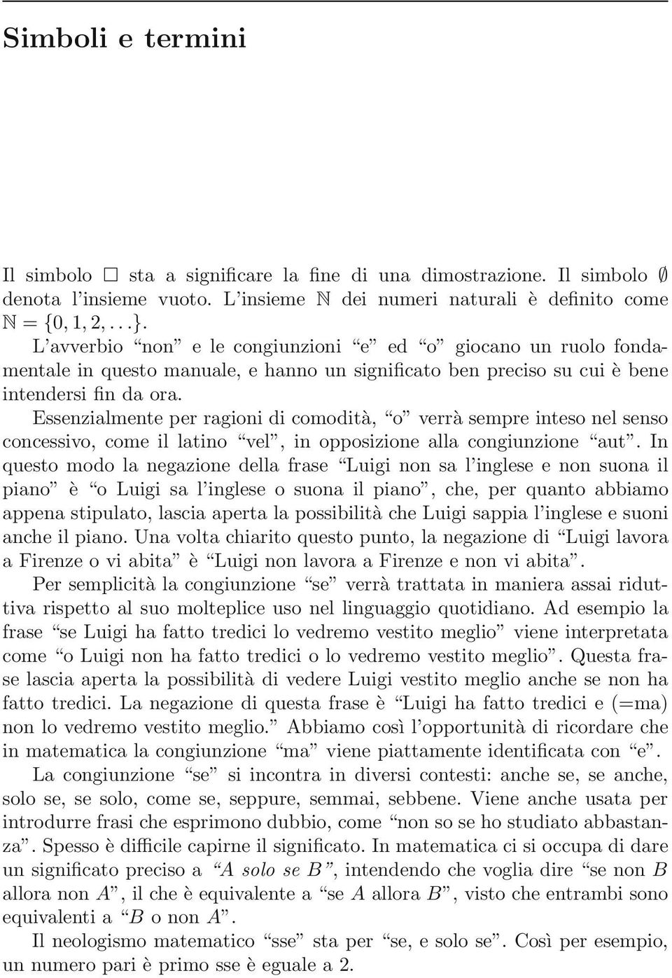 Essenzialmente per ragioni di comodità, o verrà sempre inteso nel senso concessivo, come il latino vel, in opposizione alla congiunzione aut.