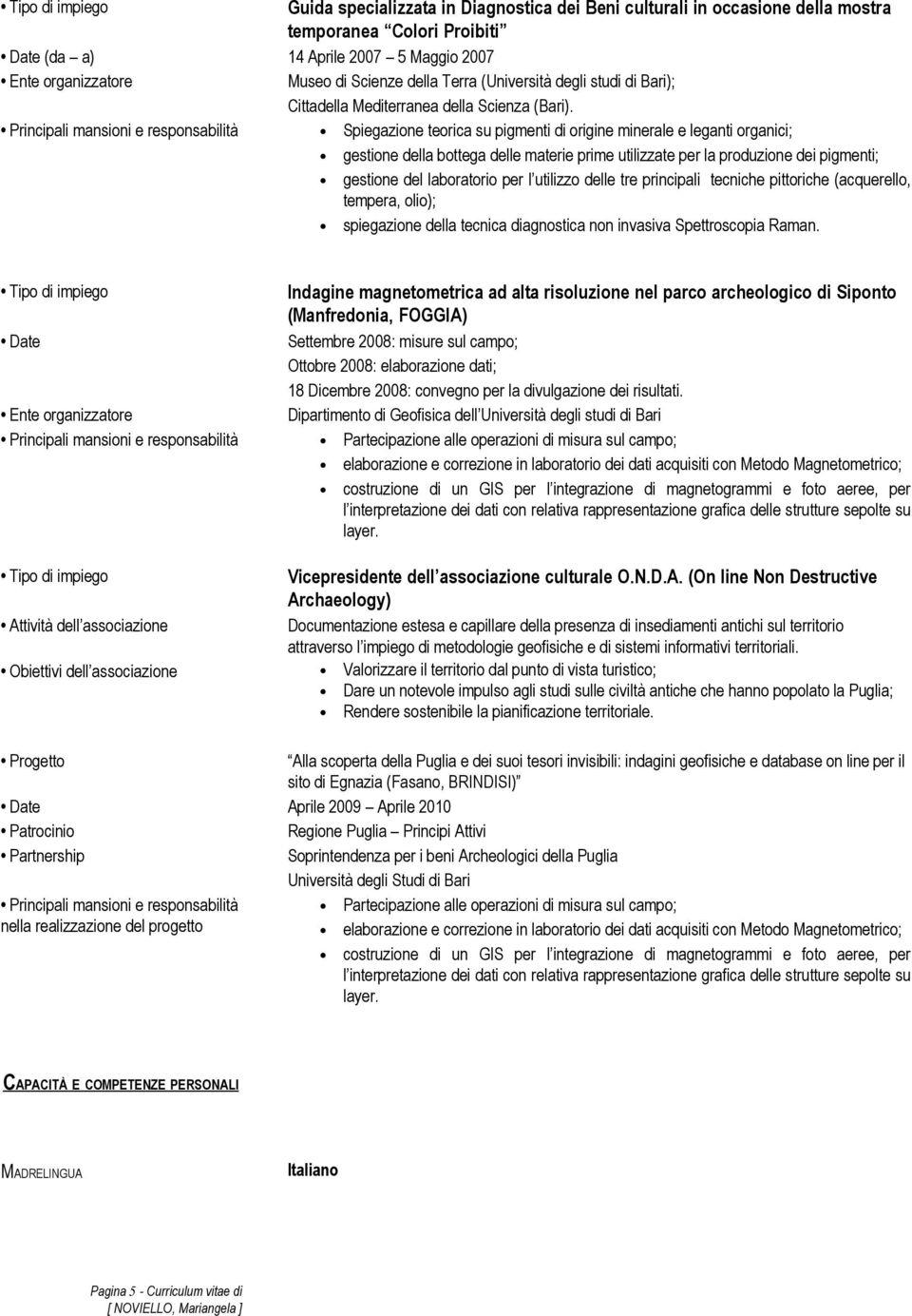 Principali mansioni e responsabilità Spiegazione teorica su pigmenti di origine minerale e leganti organici; gestione della bottega delle materie prime utilizzate per la produzione dei pigmenti;