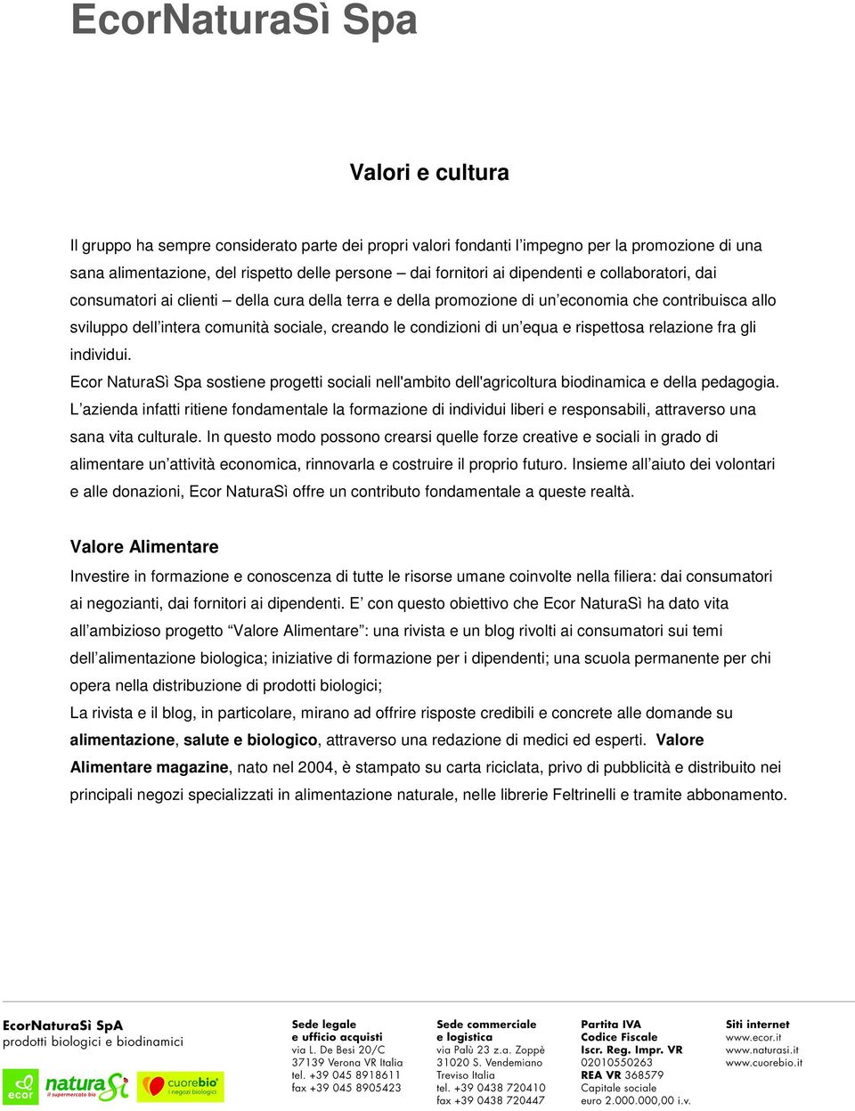 rispettosa relazione fra gli individui. Ecor NaturaSì Spa sostiene progetti sociali nell'ambito dell'agricoltura biodinamica e della pedagogia.