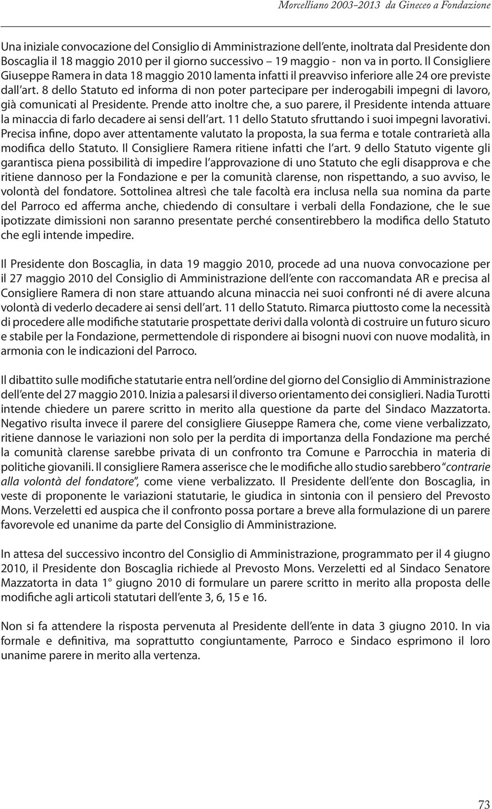 8 dello Statuto ed informa di non poter partecipare per inderogabili impegni di lavoro, già comunicati al Presidente.