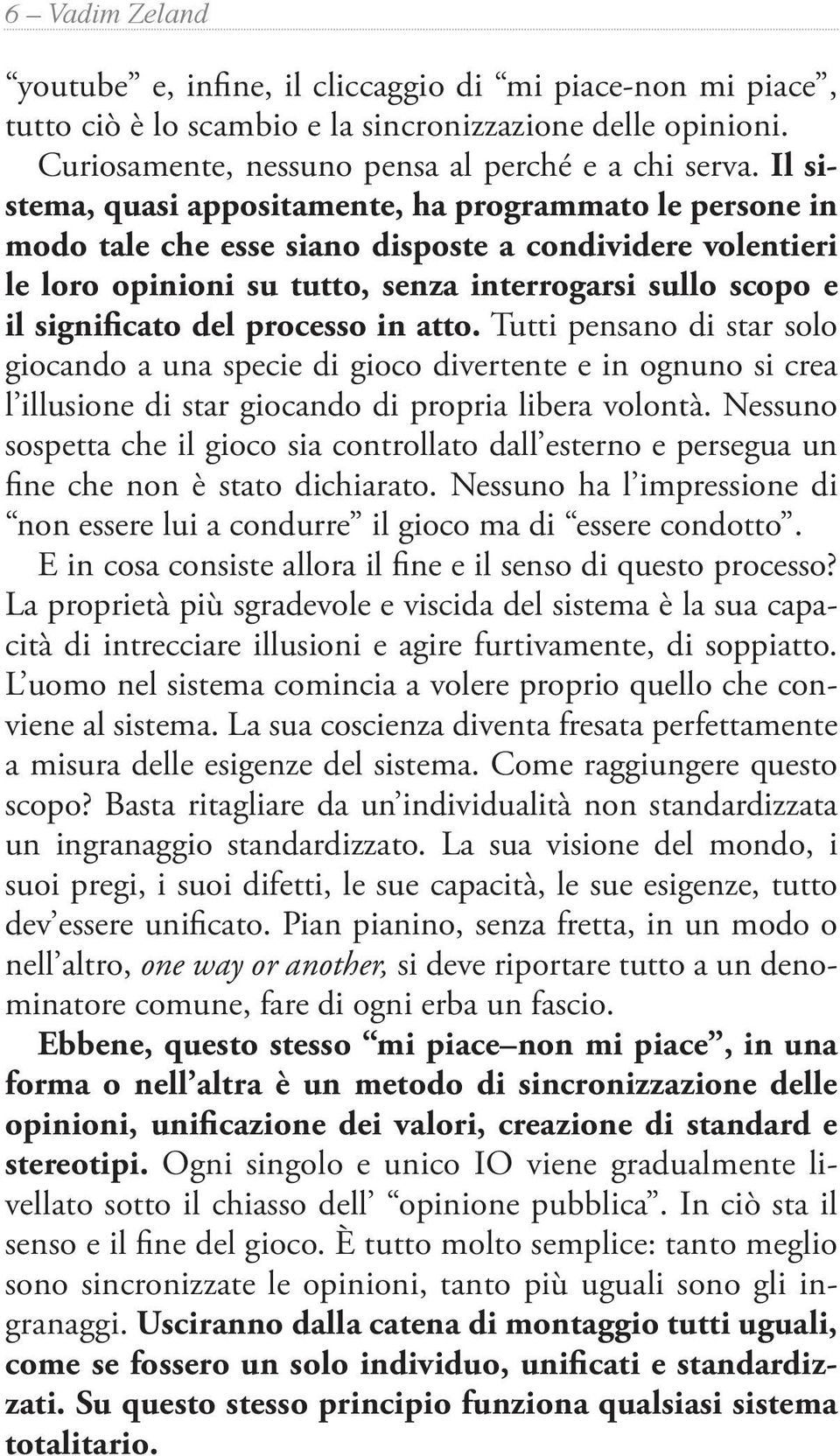 processo in atto. Tutti pensano di star solo giocando a una specie di gioco divertente e in ognuno si crea l illusione di star giocando di propria libera volontà.