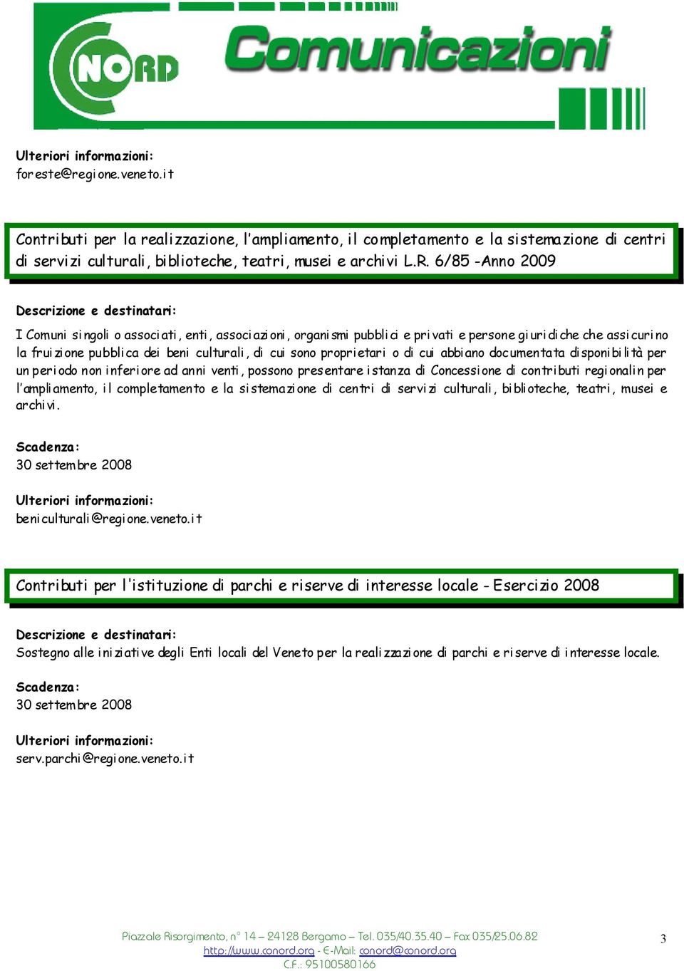 di cui abbiano documentata disponibilità per un periodo non inferiore ad anni venti, possono presentare istanza di Concessione di contributi regionalin per l ampliamento, il completamento e la