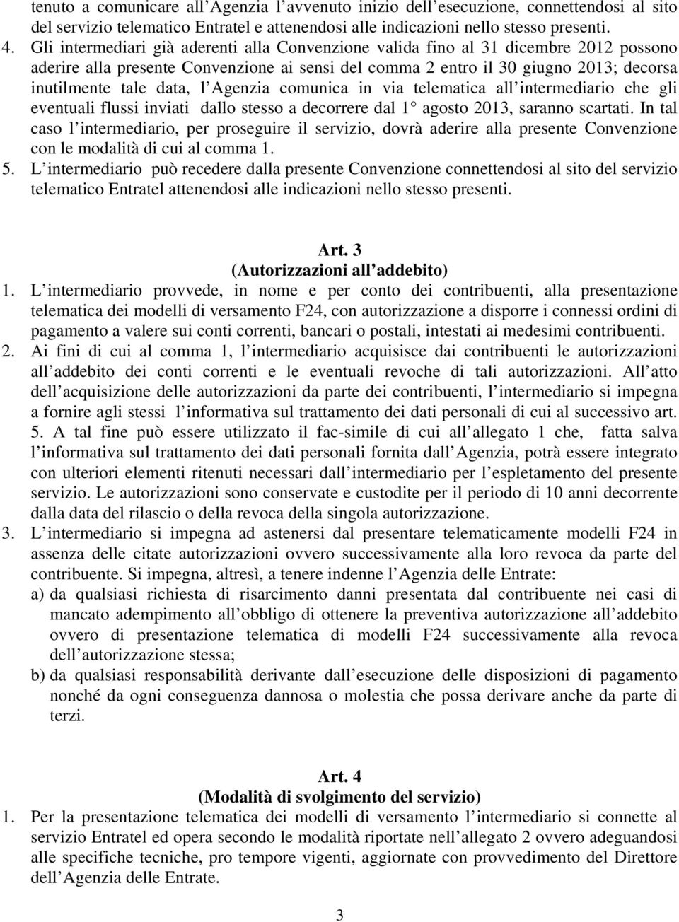 Agenzia comunica in via telematica all intermediario che gli eventuali flussi inviati dallo stesso a decorrere dal 1 agosto 2013, saranno scartati.