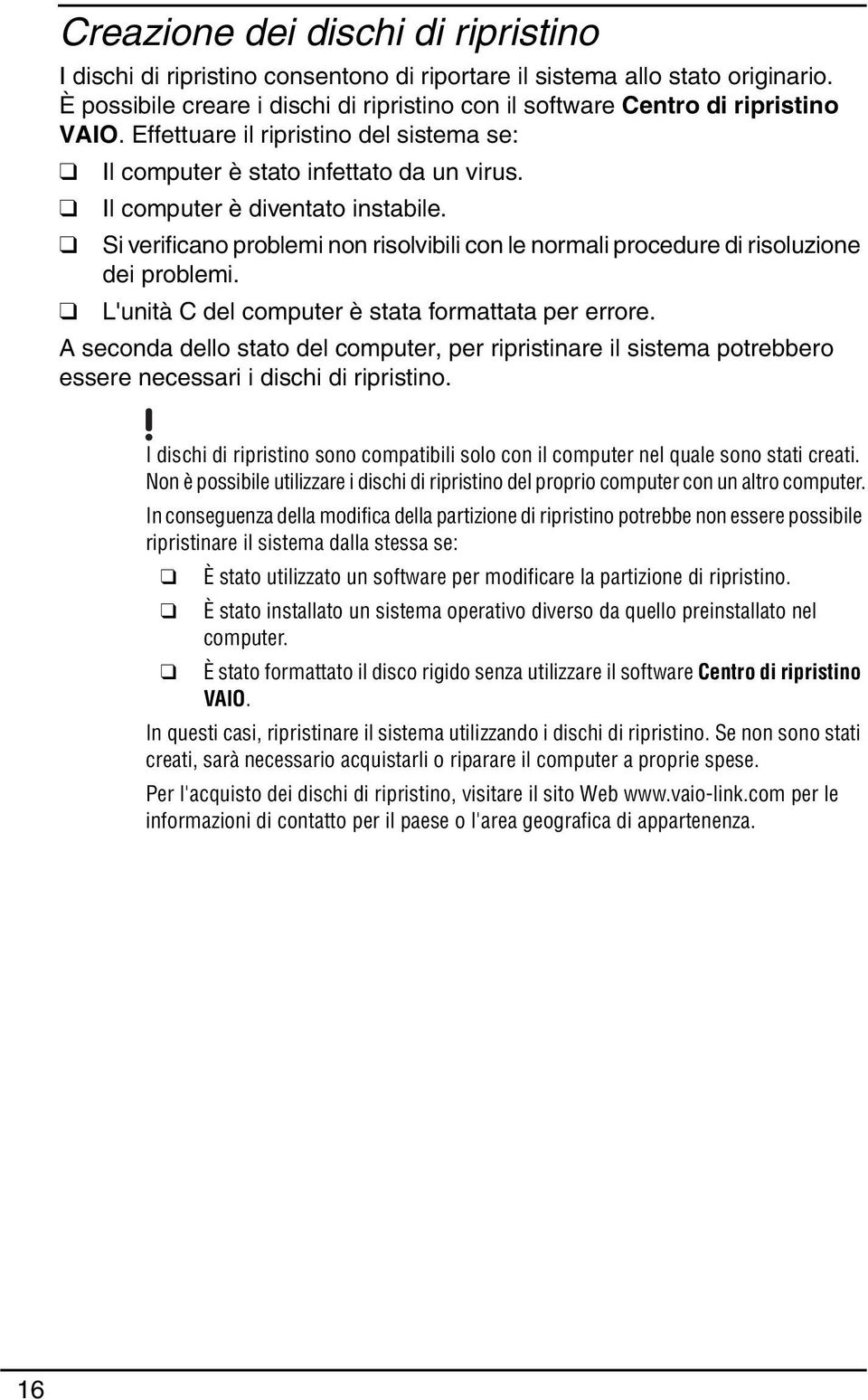 Si verificano problemi non risolvibili con le normali procedure di risoluzione dei problemi. L'unità C del computer è stata formattata per errore.