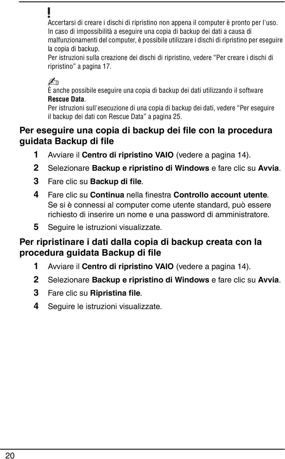 Per istruzioni sulla creazione dei dischi di ripristino, vedere Per creare i dischi di ripristino a pagina 17.