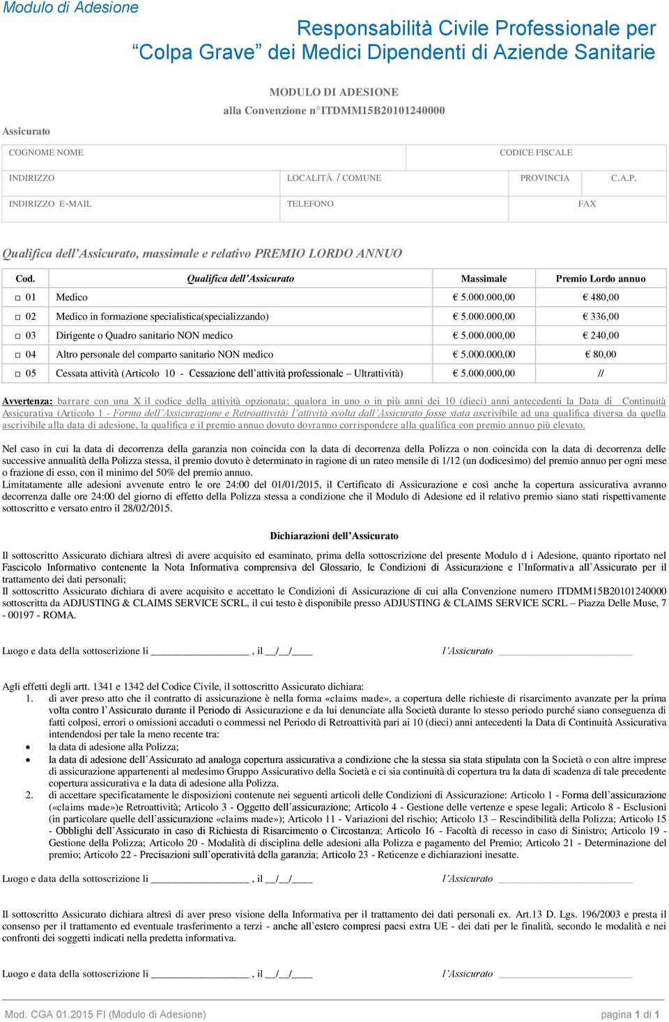 Qualifica dell Assicurato Massimale Premio Lordo annuo 01 Medico 5.000.000,00 480,00 02 Medico in formazione specialistica(specializzando) 5.000.000,00 336,00 03 Dirigente o Quadro sanitario NON medico 5.