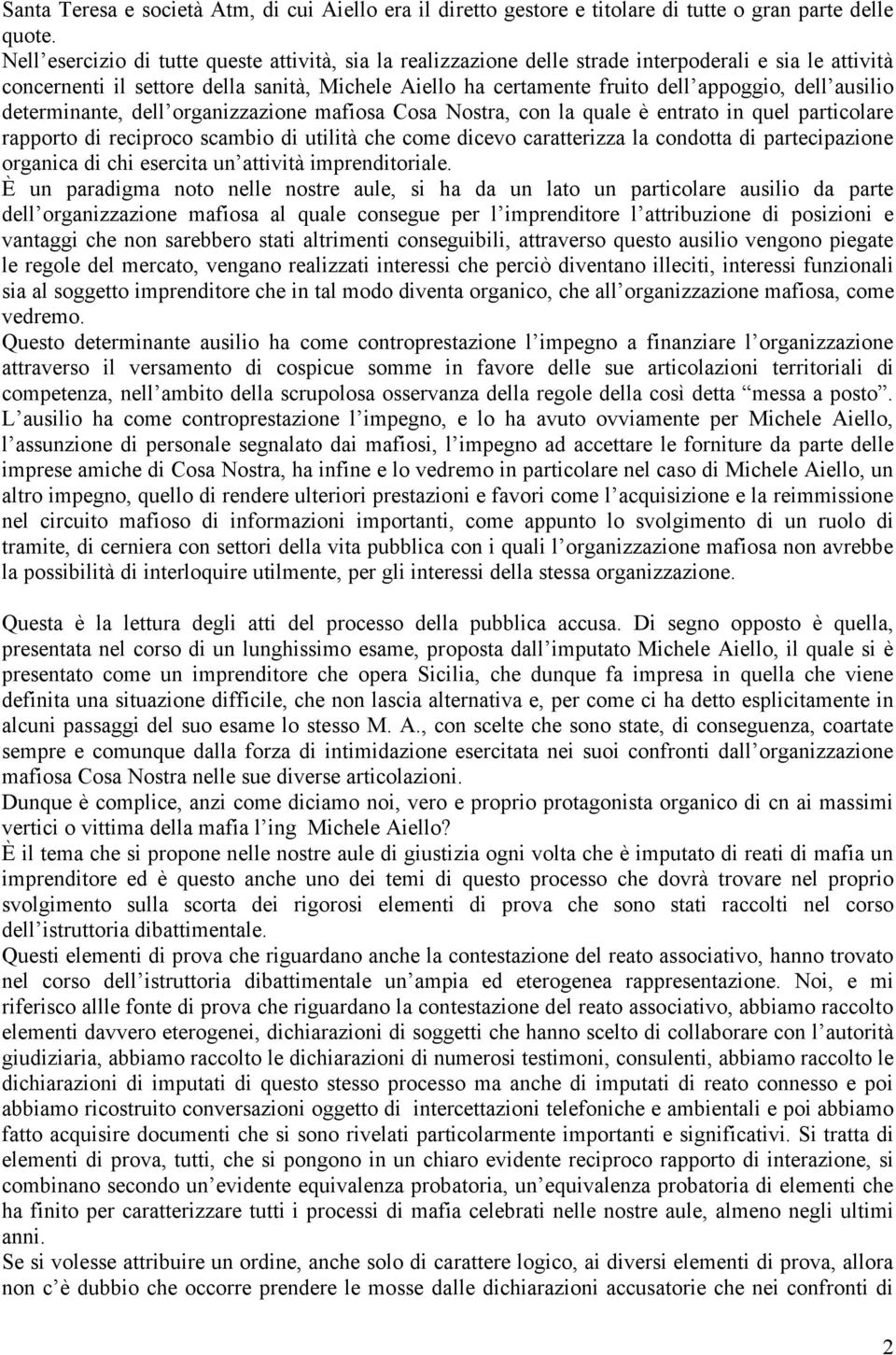 ausilio determinante, dell organizzazione mafiosa Cosa Nostra, con la quale è entrato in quel particolare rapporto di reciproco scambio di utilità che come dicevo caratterizza la condotta di