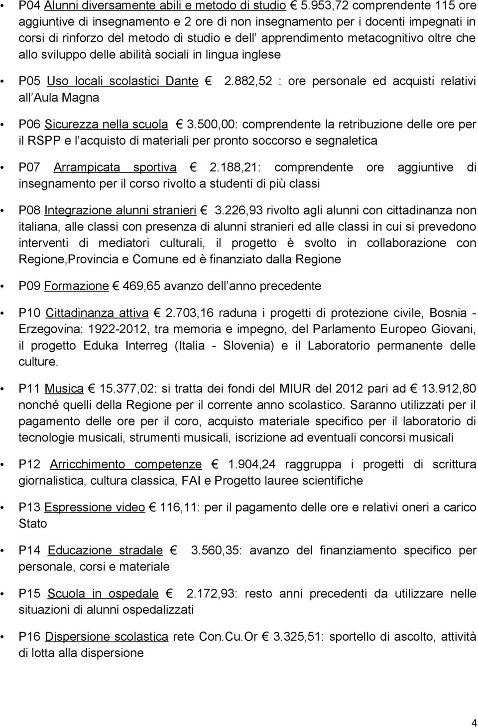 sviluppo delle abilità sociali in lingua inglese P05 Uso locali scolastici Dante 2.882,52 : ore personale ed acquisti relativi all Aula Magna P06 Sicurezza nella scuola 3.