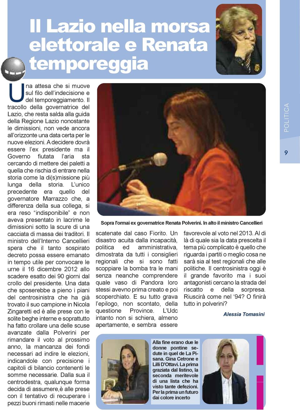 A decidere dovrà essere l ex presidente ma il Governo fiutata l aria sta cercando di mettere dei paletti a quella che rischia di entrare nella storia come la di(s)missione più lunga della storia.