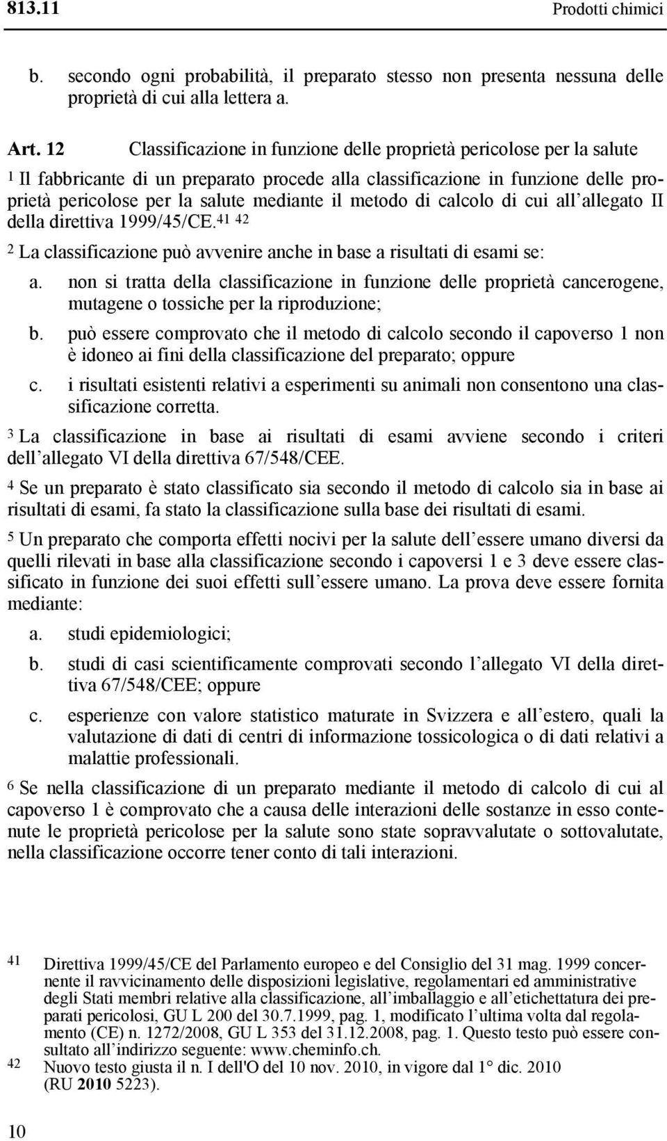 metodo di calcolo di cui all allegato II della direttiva 1999/45/CE. 41 42 2 La classificazione può avvenire anche in base a risultati di esami se: a.