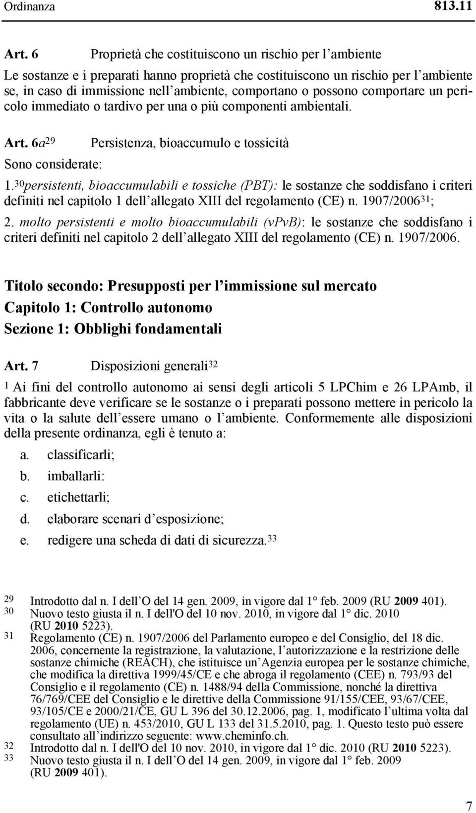 possono comportare un pericolo immediato o tardivo per una o più componenti ambientali. Art. 6a 29 Persistenza, bioaccumulo e tossicità Sono considerate: 1.