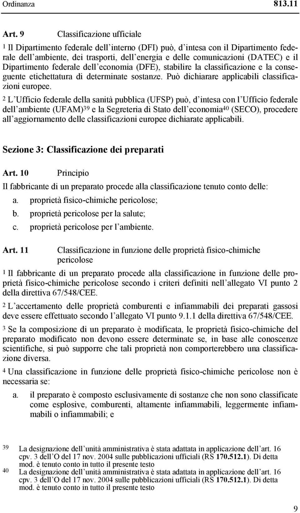 Dipartimento federale dell economia (DFE), stabilire la classificazione e la conseguente etichettatura di determinate sostanze. Può dichiarare applicabili classificazioni europee.