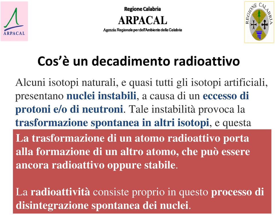 Tale instabilità provoca la trasformazione spontanea in altri isotopi, e questa La trasformazione si accompagna di un atomo con radioattivo l'emissione