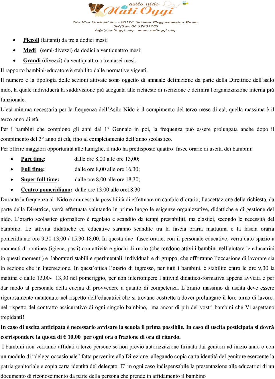 Il numero e la tipologia delle sezioni attivate sono oggetto di annuale definizione da parte della Direttrice dell asilo nido, la quale individuerà la suddivisione più adeguata alle richieste di