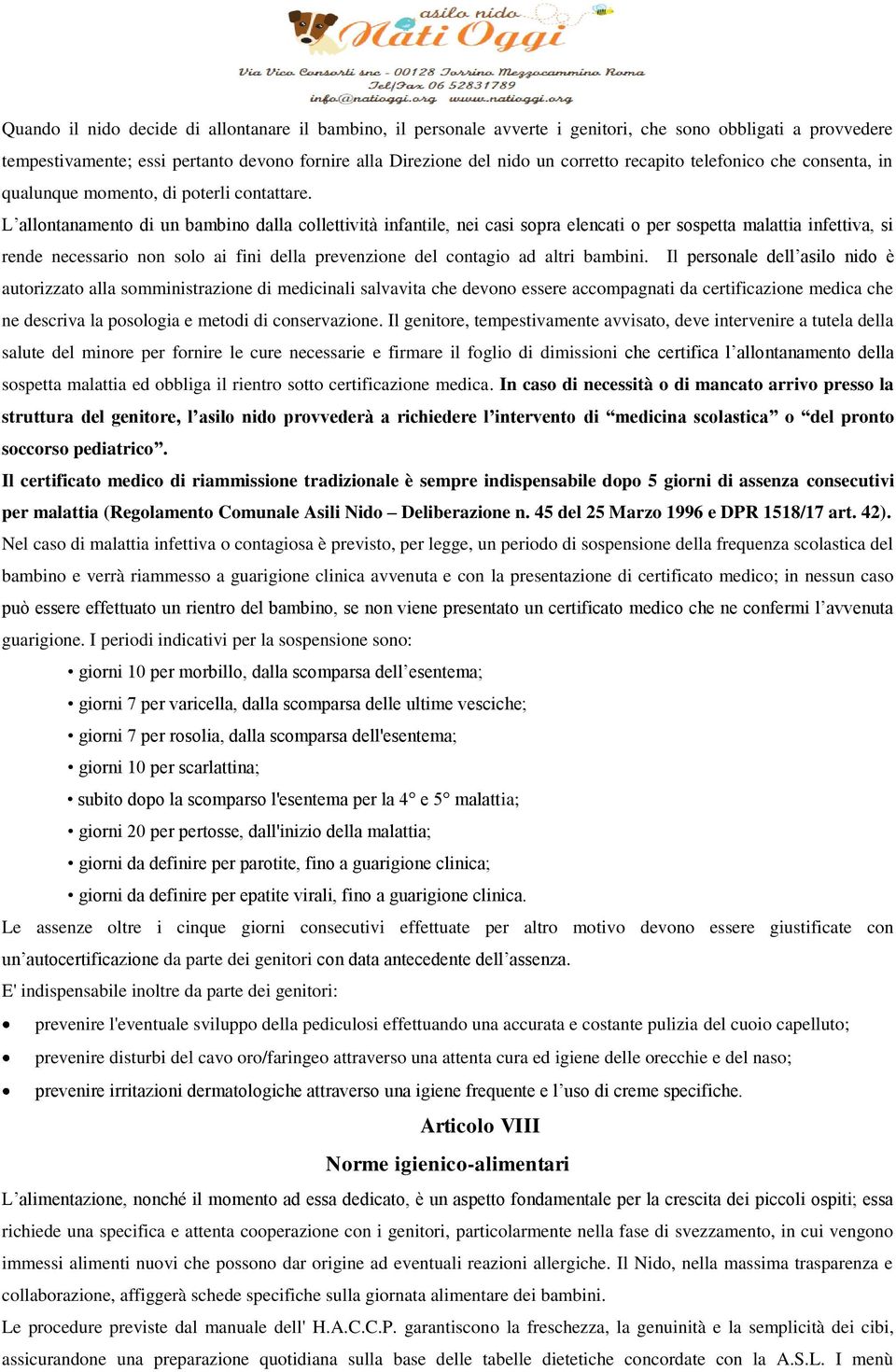 L allontanamento di un bambino dalla collettività infantile, nei casi sopra elencati o per sospetta malattia infettiva, si rende necessario non solo ai fini della prevenzione del contagio ad altri