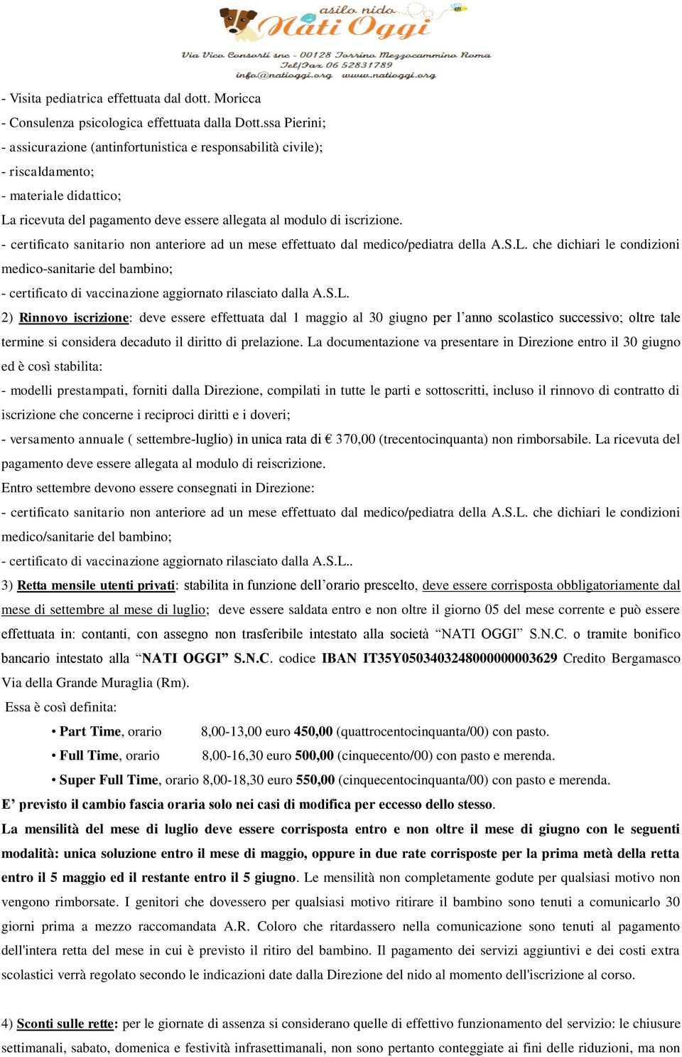 - certificato sanitario non anteriore ad un mese effettuato dal medico/pediatra della A.S.L.