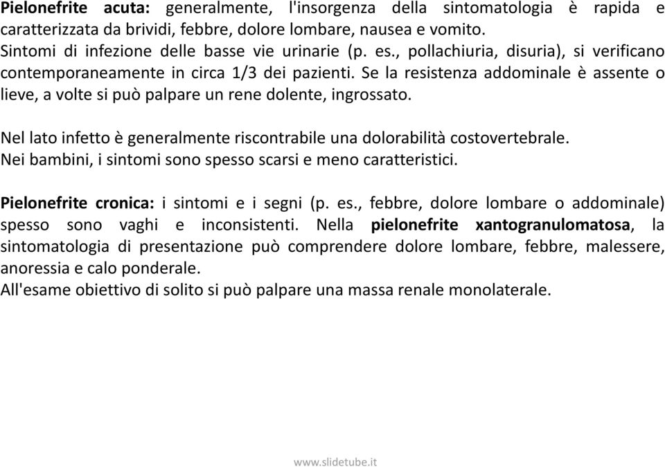 Nel lato infetto è generalmente riscontrabile una dolorabilità costovertebrale. Nei bambini, i sintomi sono spesso scarsi e meno caratteristici. Pielonefrite cronica: i sintomi e i segni (p. es.