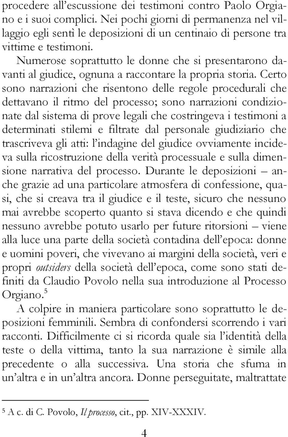 Numerose soprattutto le donne che si presentarono davanti al giudice, ognuna a raccontare la propria storia.