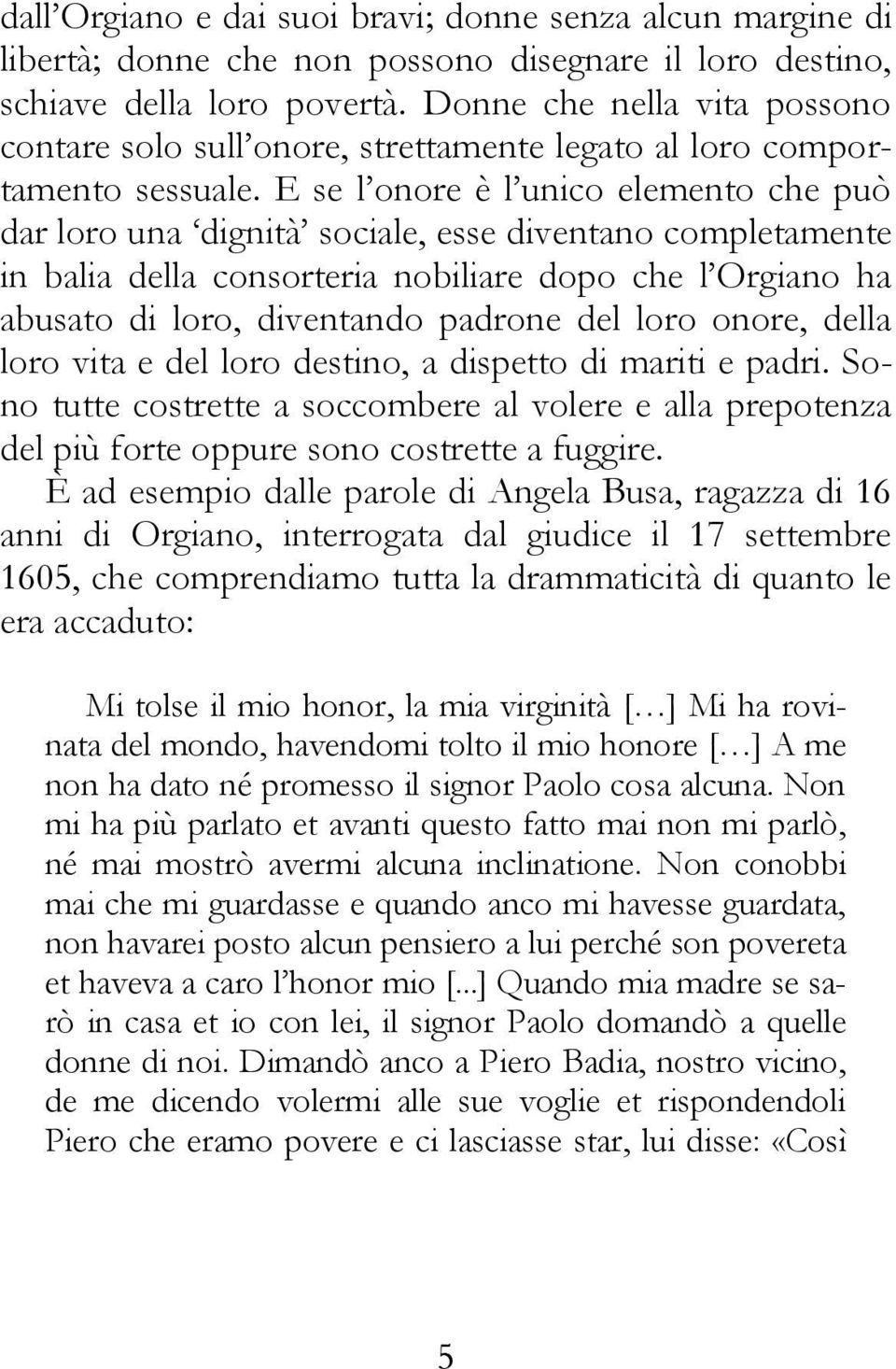 E se l onore è l unico elemento che può dar loro una dignità sociale, esse diventano completamente in balia della consorteria nobiliare dopo che l Orgiano ha abusato di loro, diventando padrone del