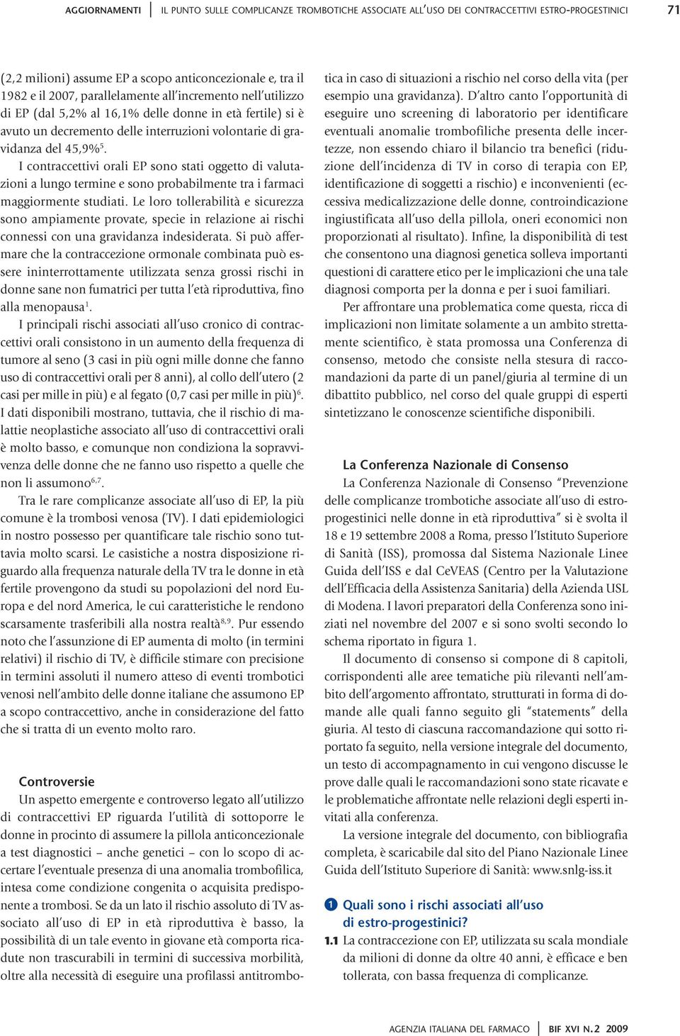 I contraccettivi orali EP sono stati oggetto di valutazioni a lungo termine e sono probabilmente tra i farmaci maggiormente studiati.