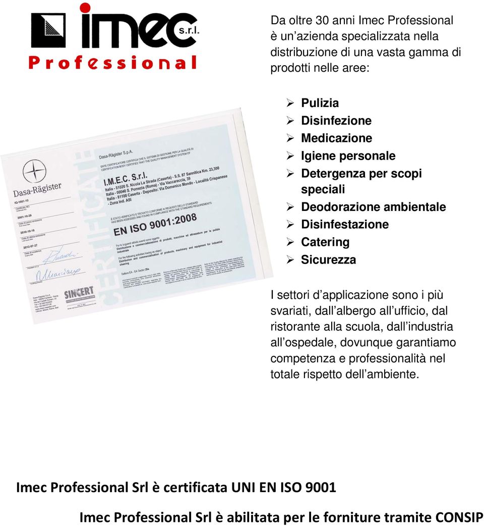 i più svariati, dall albergo all ufficio, dal ristorante alla scuola, dall industria all ospedale, dovunque garantiamo competenza e professionalità