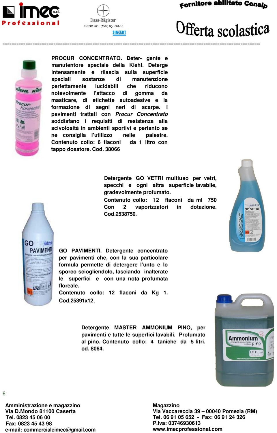 Deterge intensamente e rilascia sulla superficie speciali sostanze di manutenzione perfettamente lucidabili che riducono notevolmente l attacco di gomma da masticare, di etichette autoadesive e la