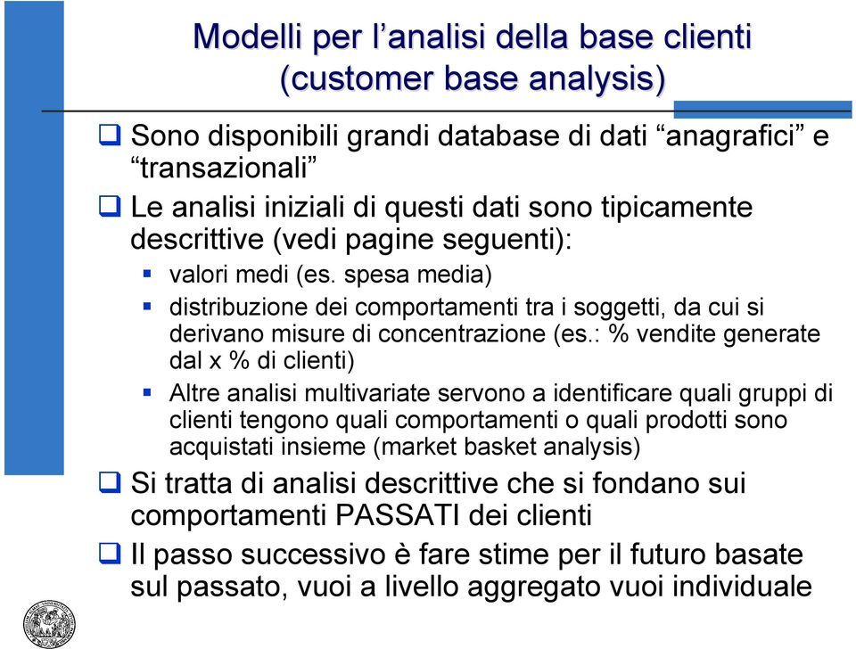 : % vendite generate dal x % di clienti) Altre analisi multivariate servono a identificare quali gruppi di clienti tengono quali comportamenti o quali prodotti sono acquistati insieme