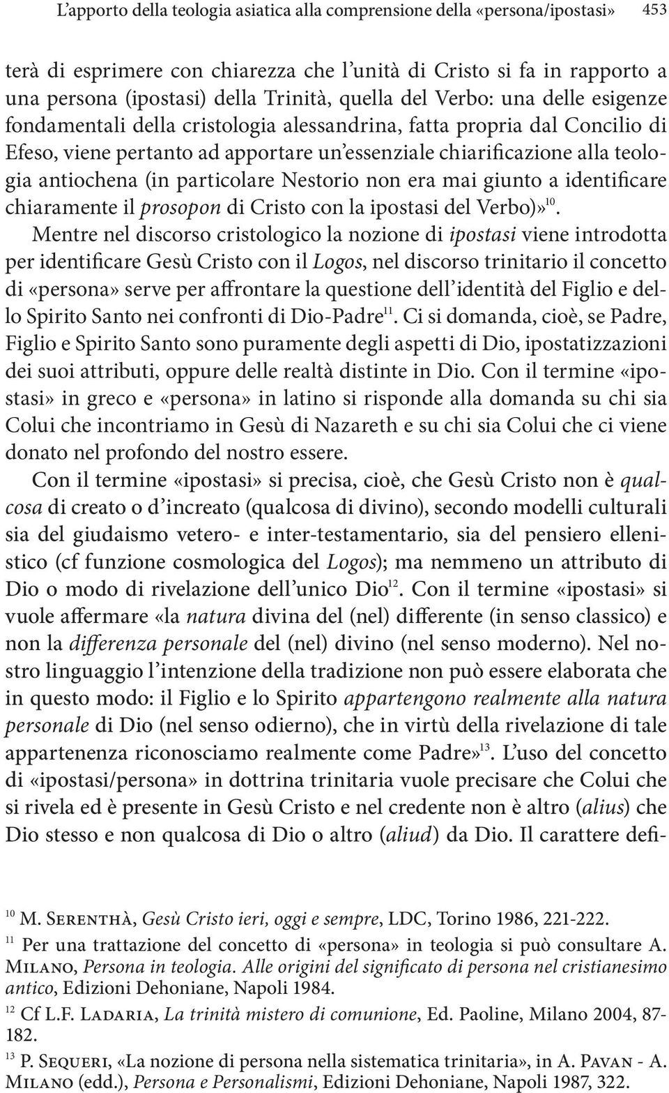 particolare Nestorio non era mai giunto a identificare chiaramente il prosopon di Cristo con la ipostasi del Verbo)» 10.