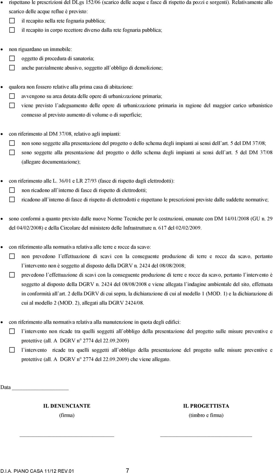 oggetto di procedura di sanatoria; anche parzialmente abusivo, soggetto all obbligo di demolizione; qualora non fossero relative alla prima casa di abitazione: avvengono su area dotata delle opere di