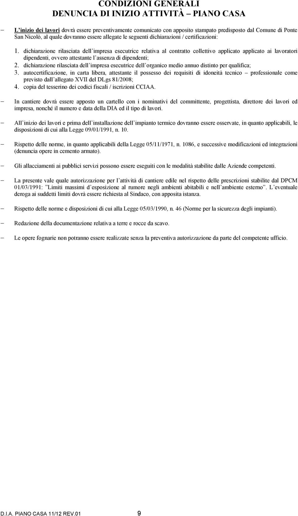 dichiarazione rilasciata dell impresa esecutrice relativa al contratto collettivo applicato applicato ai lavoratori dipendenti, ovvero attestante l assenza di dipendenti; 2.