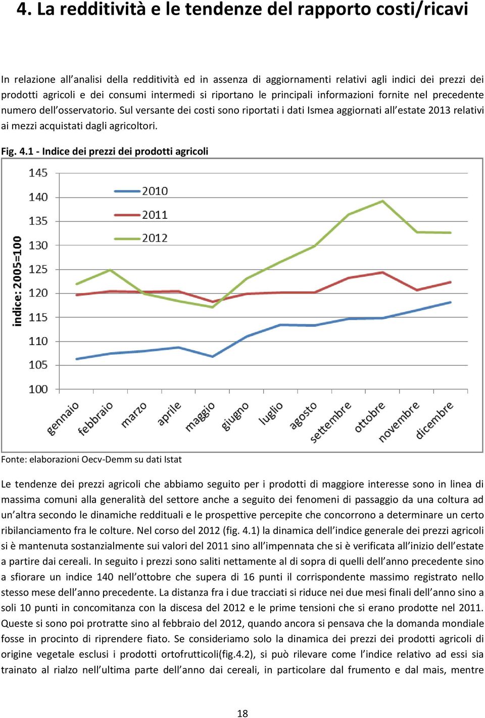 Sul versante dei costi sono riportati i dati Ismea aggiornati all estate 213 relativi ai mezzi acquistati dagli agricoltori. Fig. 4.