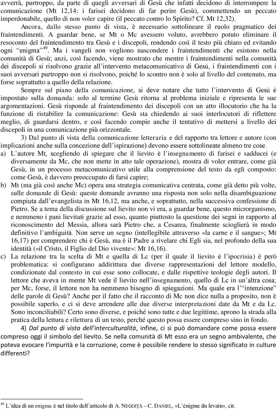 A guardar bene, se Mt o Mc avessero voluto, avrebbero potuto eliminare il resoconto del fraintendimento tra Gesù e i discepoli, rendendo così il testo più chiaro ed evitando ogni enigma 49.