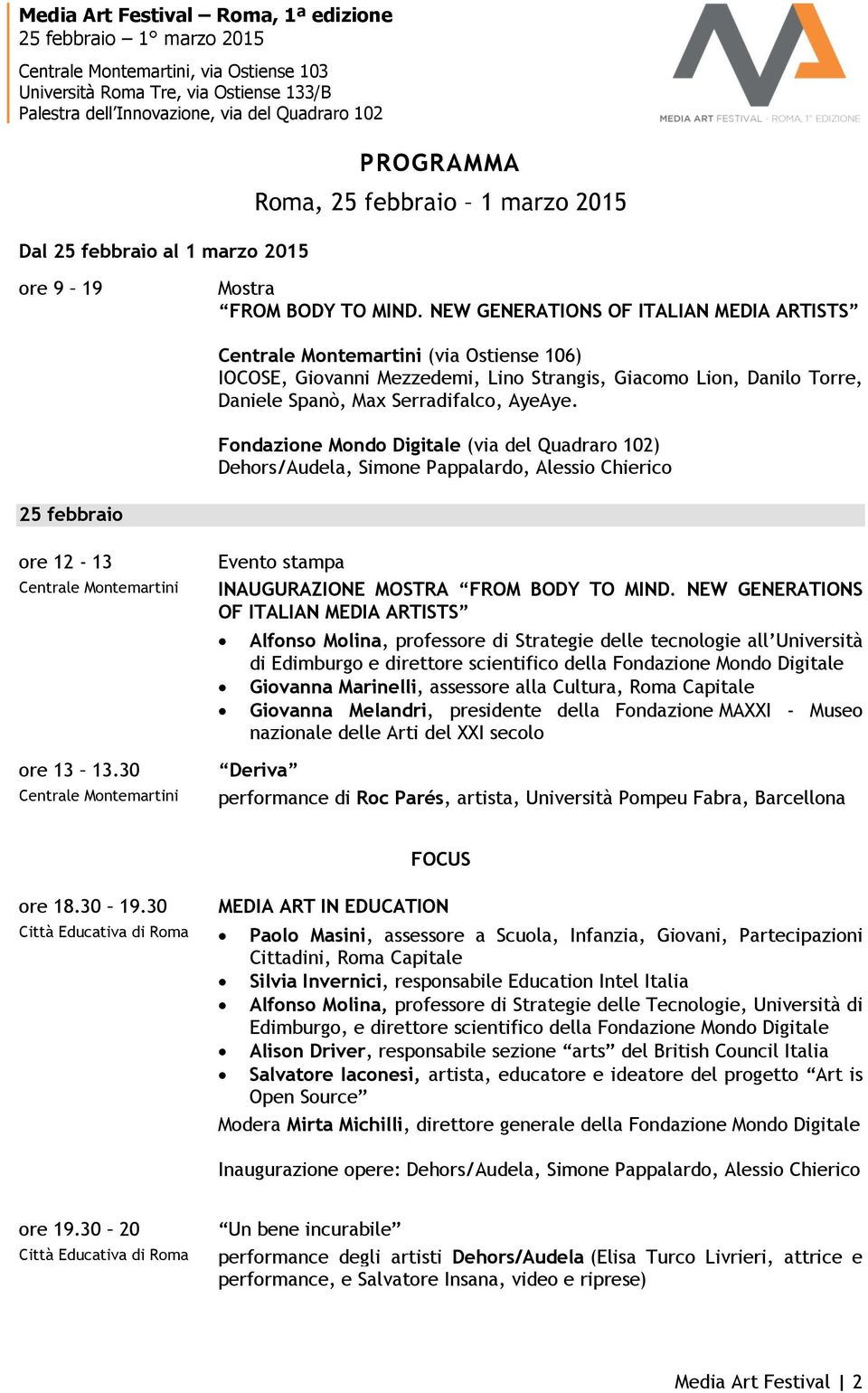 Fondazione Mondo Digitale (via del Quadraro 102) Dehors/Audela, Simone Pappalardo, Alessio Chierico 25 febbraio ore 12-13 ore 13 13.30 Evento stampa INAUGURAZIONE MOSTRA FROM BODY TO MIND.