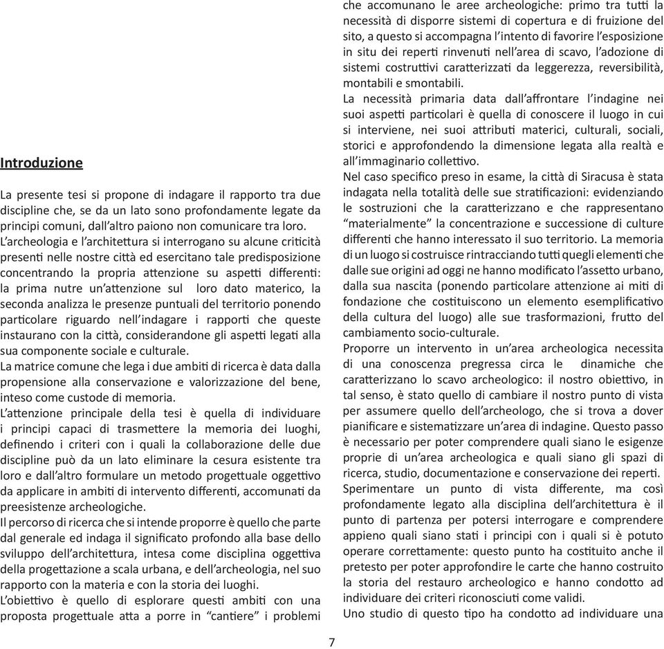 nutre un attenzione sul loro dato materico, la seconda analizza le presenze puntuali del territorio ponendo particolare riguardo nell indagare i rapporti che queste instaurano con la città,