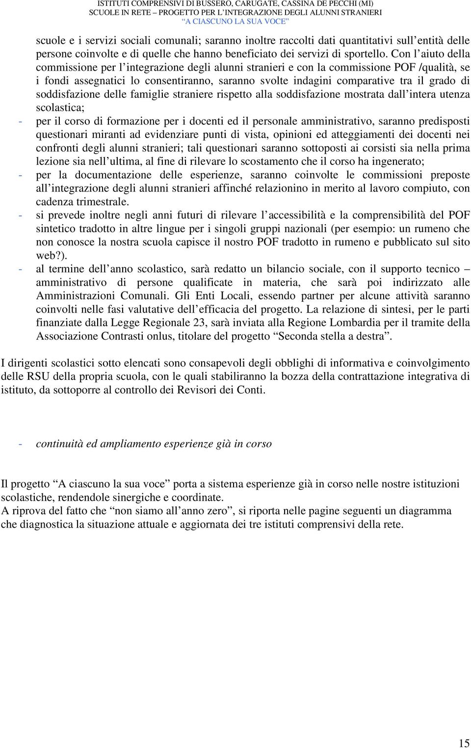 soddisfazione delle famiglie straniere rispetto alla soddisfazione mostrata dall intera utenza scolastica; - per il corso di formazione per i docenti ed il personale amministrativo, saranno