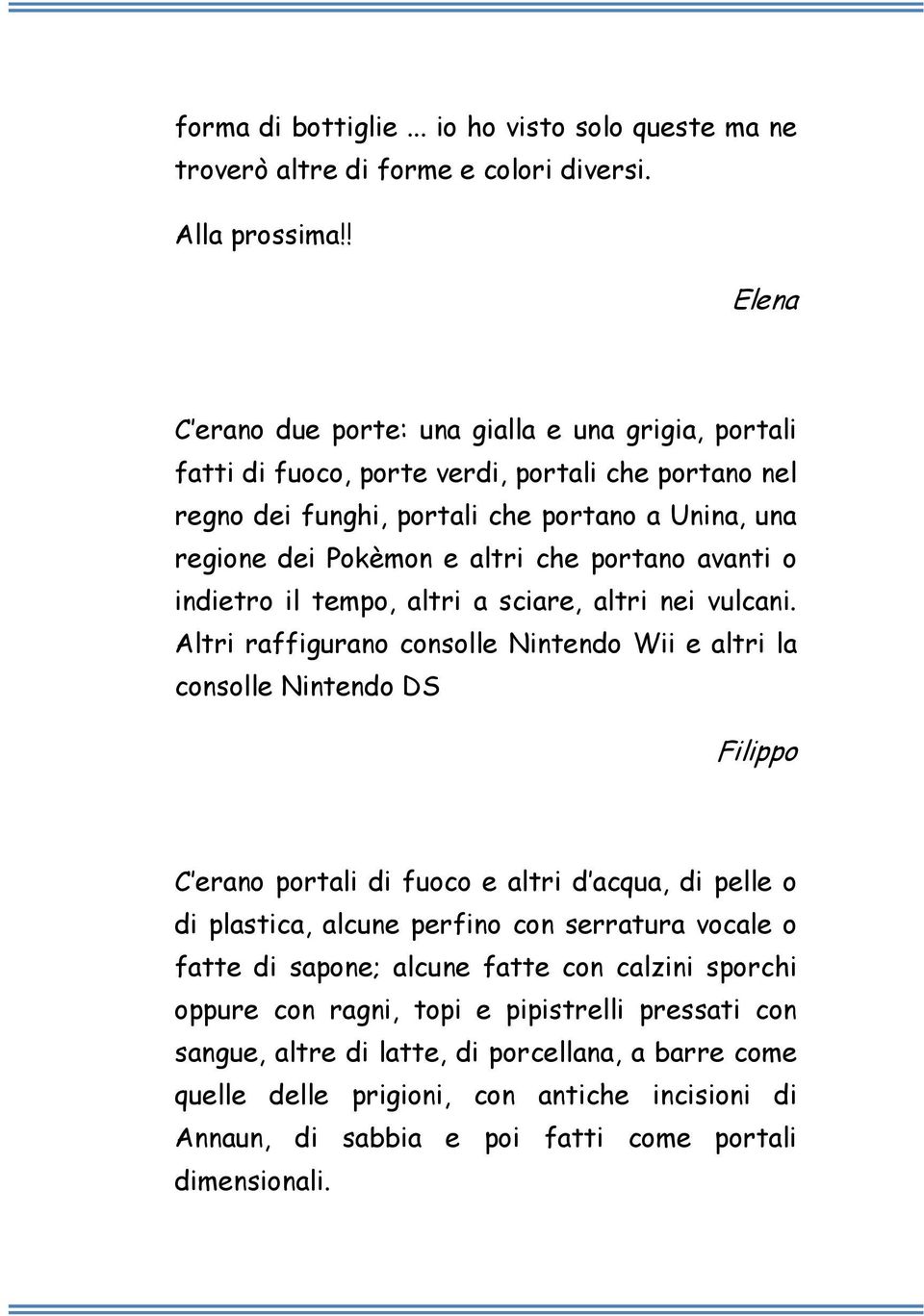 portano avanti o indietro il tempo, altri a sciare, altri nei vulcani.