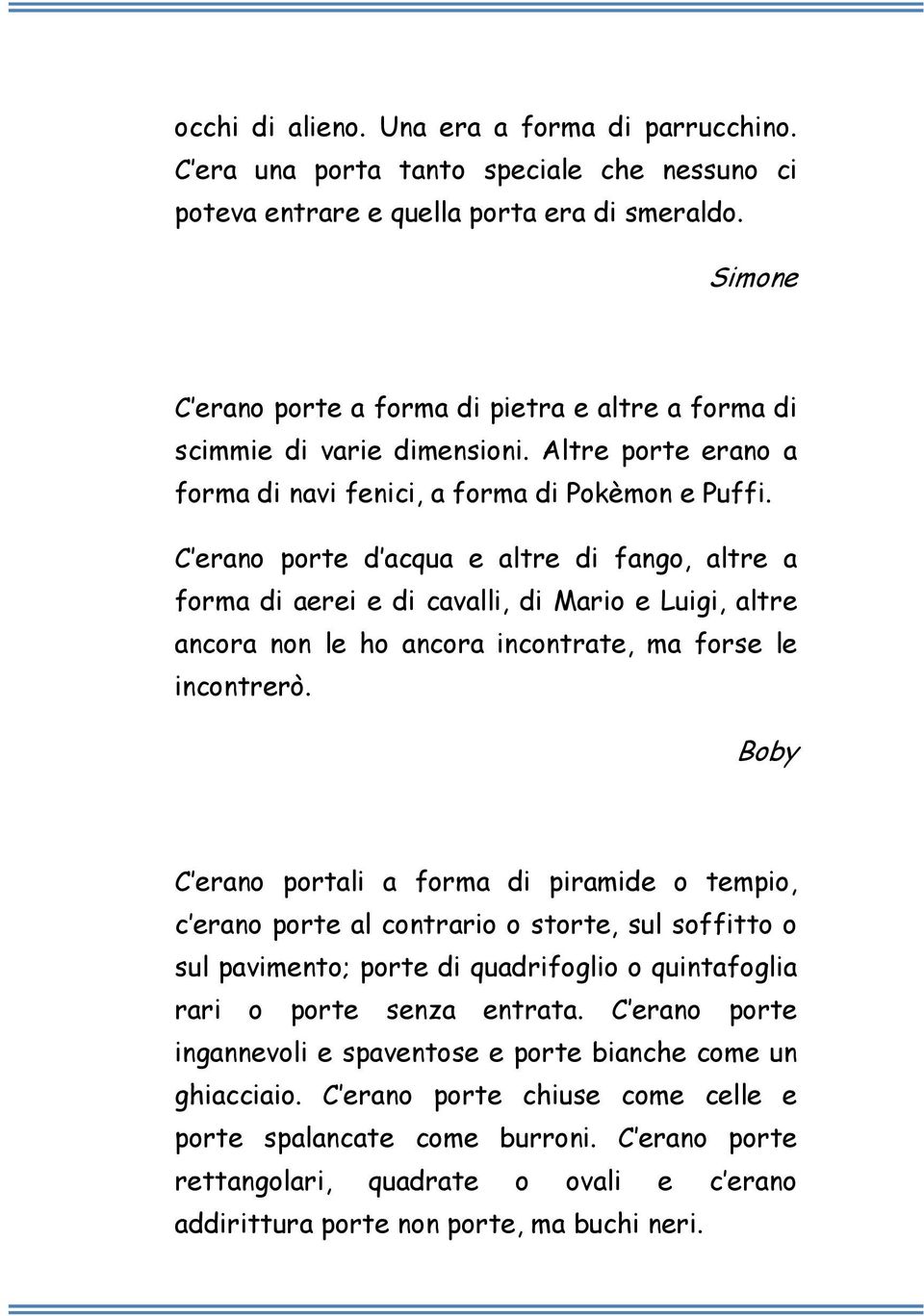 C erano porte d acqua e altre di fango, altre a forma di aerei e di cavalli, di Mario e Luigi, altre ancora non le ho ancora incontrate, ma forse le incontrerò.