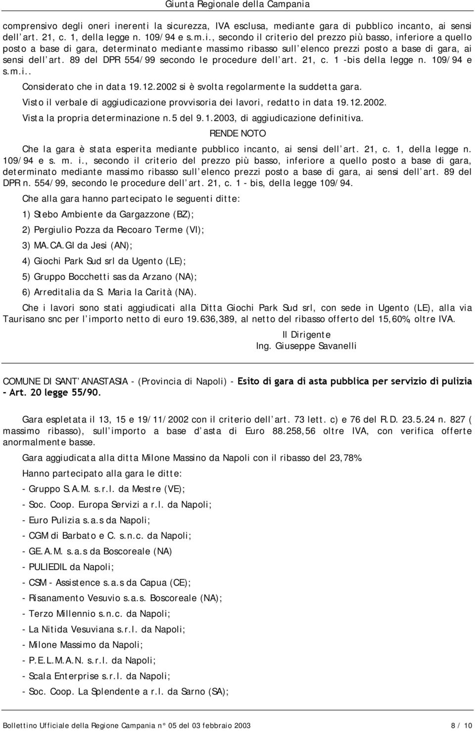 Visto il verbale di aggiudicazione provvisoria dei lavori, redatto in data 19.12.2002. Vista la propria determinazione n.5 del 9.1.2003, di aggiudicazione definitiva.