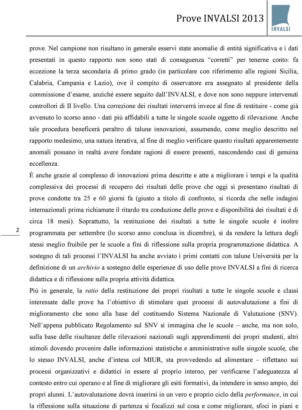 terza secondaria di primo grado (in particolare con riferimento alle regioni Sicilia, Calabria, Campania e Lazio), ove il compito di osservatore era assegnato al presidente della commissione d esame,