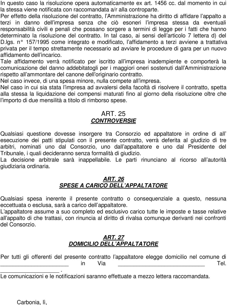 e penali che possano sorgere a termini di legge per i fatti che hanno determinato la risoluzione del contratto. In tal caso, ai sensi dell articolo 7 lettera d) del D.lgs.