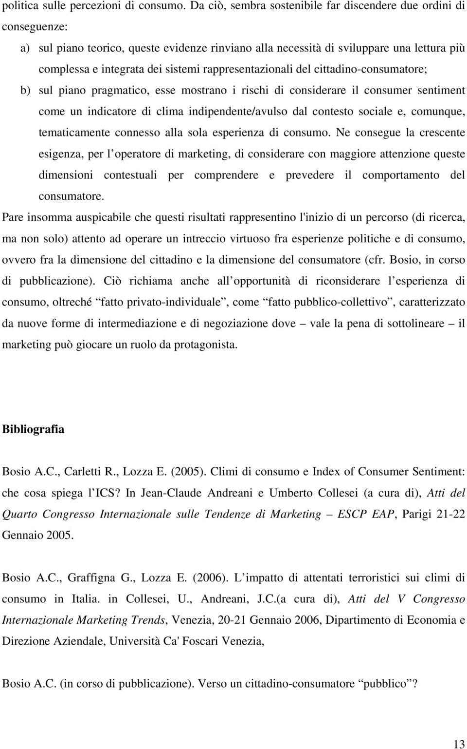 rappresentazionali del cittadino-consumatore; b) sul piano pragmatico, esse mostrano i rischi di considerare il consumer sentiment come un indicatore di clima indipendente/avulso dal contesto sociale