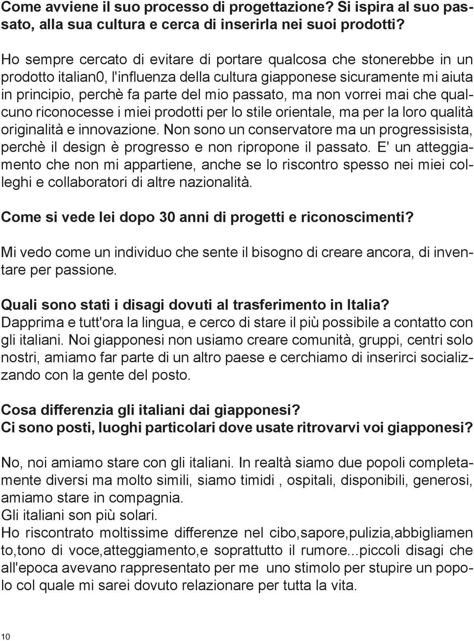 non vorrei mai che qualcuno riconocesse i miei prodotti per lo stile orientale, ma per la loro qualità originalità e innovazione.