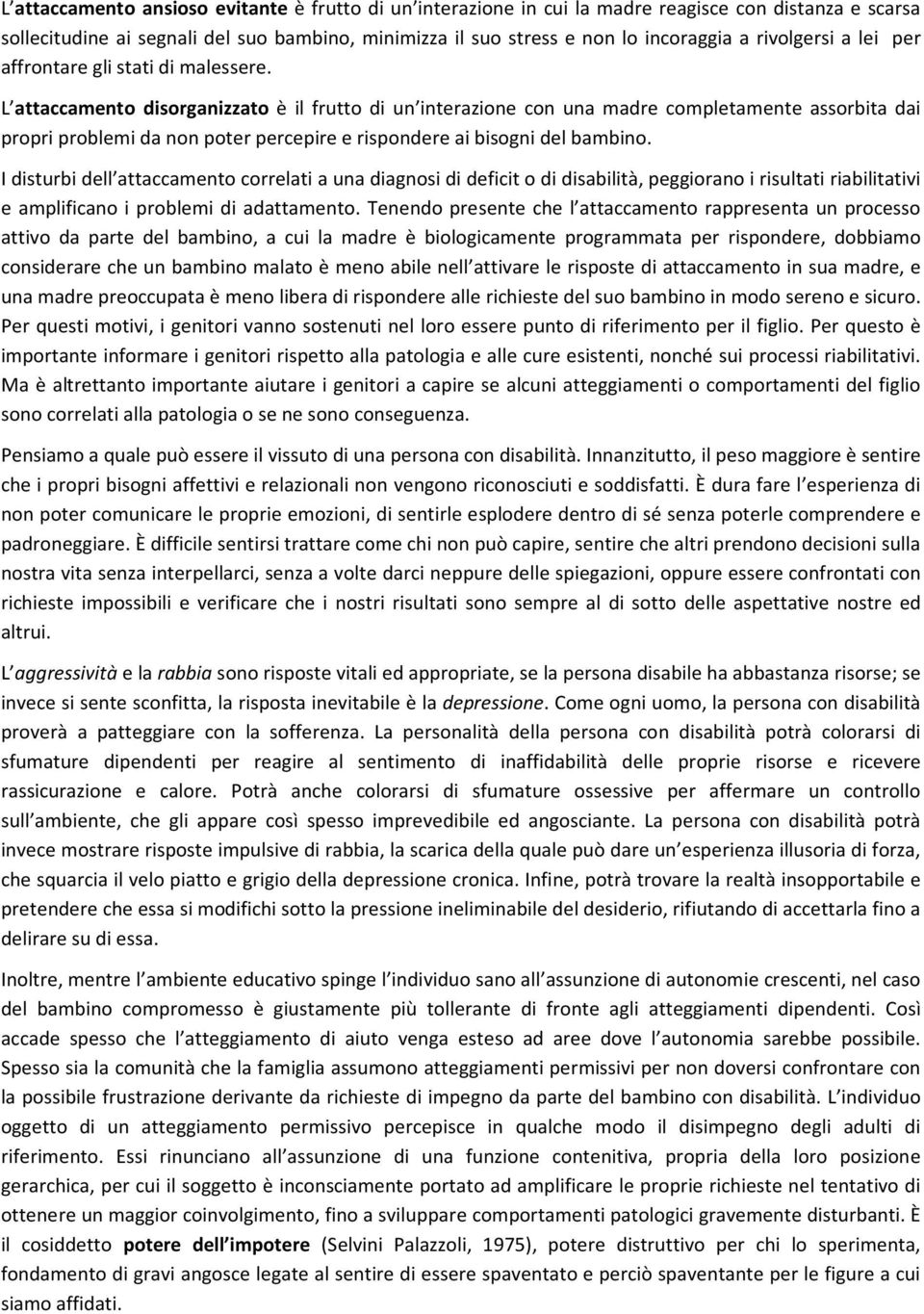 L attaccamento disorganizzato è il frutto di un interazione con una madre completamente assorbita dai propri problemi da non poter percepire e rispondere ai bisogni del bambino.