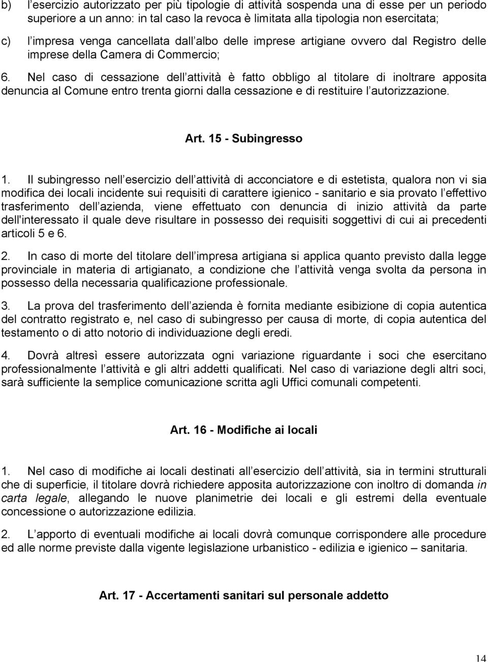 Nel caso di cessazione dell attività è fatto obbligo al titolare di inoltrare apposita denuncia al Comune entro trenta giorni dalla cessazione e di restituire l autorizzazione. Art.