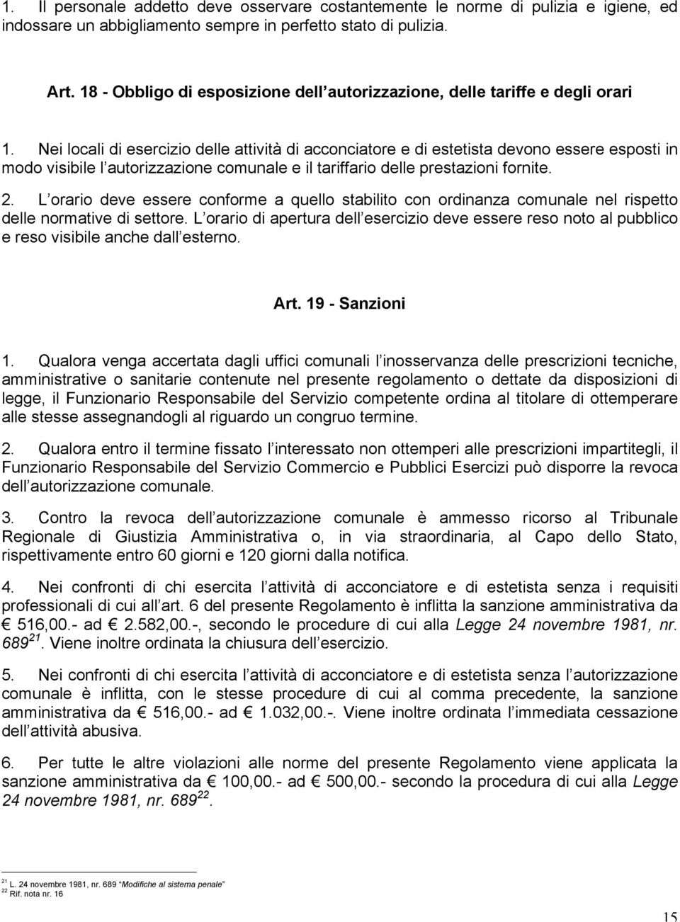 Nei locali di esercizio delle attività di acconciatore e di estetista devono essere esposti in modo visibile l autorizzazione comunale e il tariffario delle prestazioni fornite. 2.