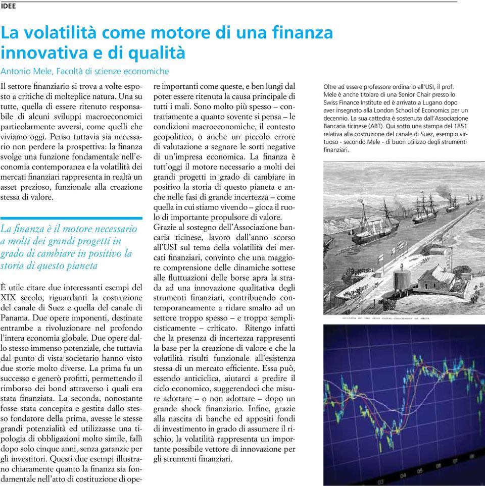 Penso tuttavia sia necessario non perdere la prospettiva: la finanza svolge una funzione fondamentale nell economia contemporanea e la volatilità dei mercati finanziari rappresenta in realtà un asset