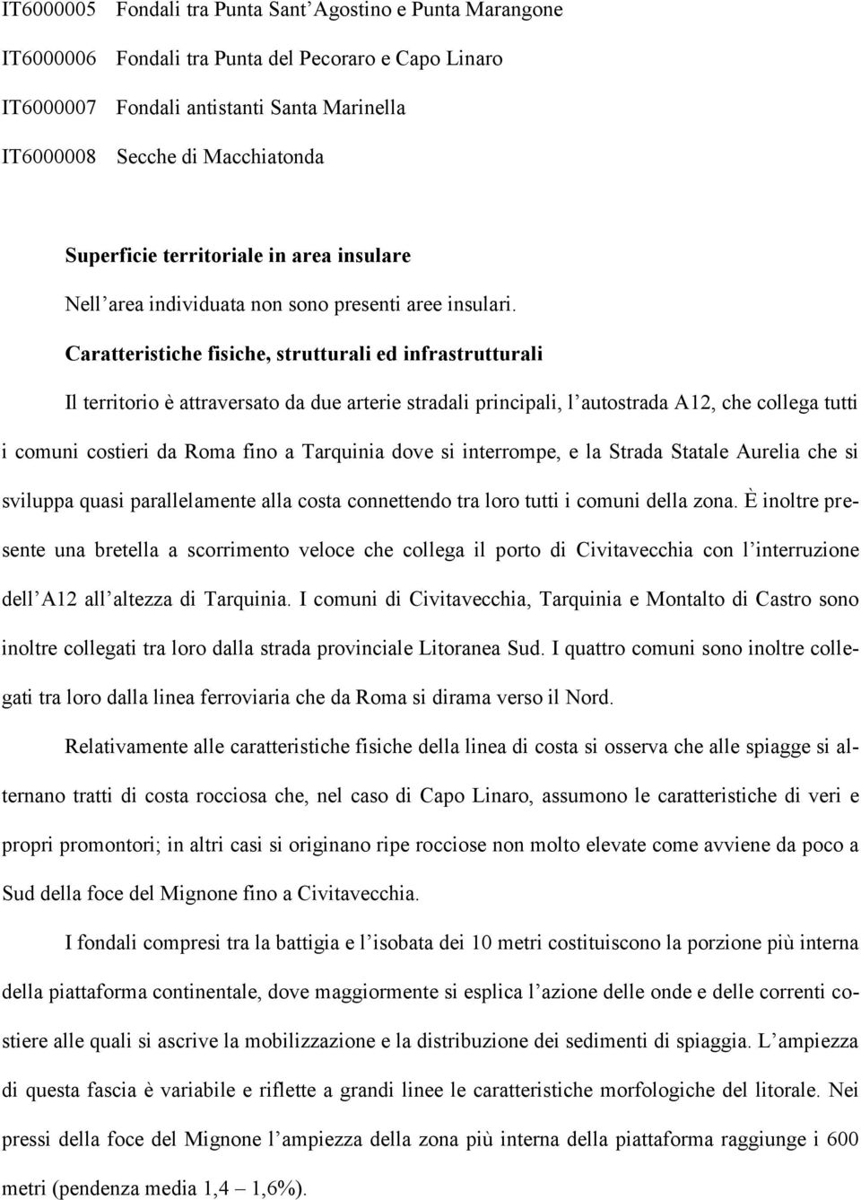 Caratteristiche fisiche, strutturali ed infrastrutturali Il territorio è attraversato da due arterie stradali principali, l autostrada A12, che collega tutti i comuni costieri da Roma fino a